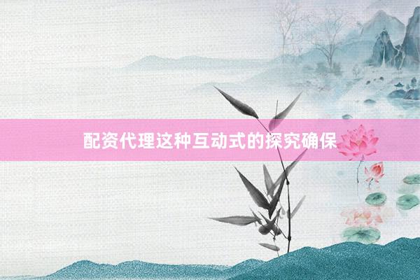 配资代理这种互动式的探究确保