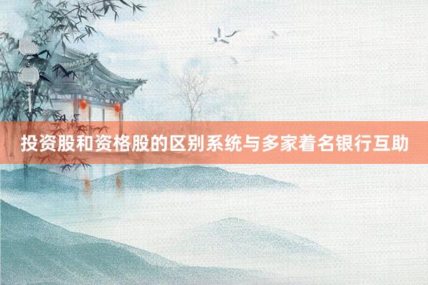 投资股和资格股的区别系统与多家着名银行互助