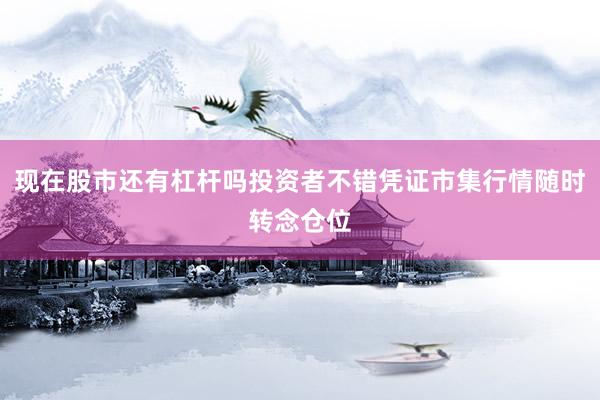 现在股市还有杠杆吗投资者不错凭证市集行情随时转念仓位