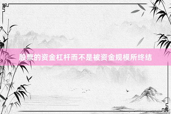 股票的资金杠杆而不是被资金规模所终结